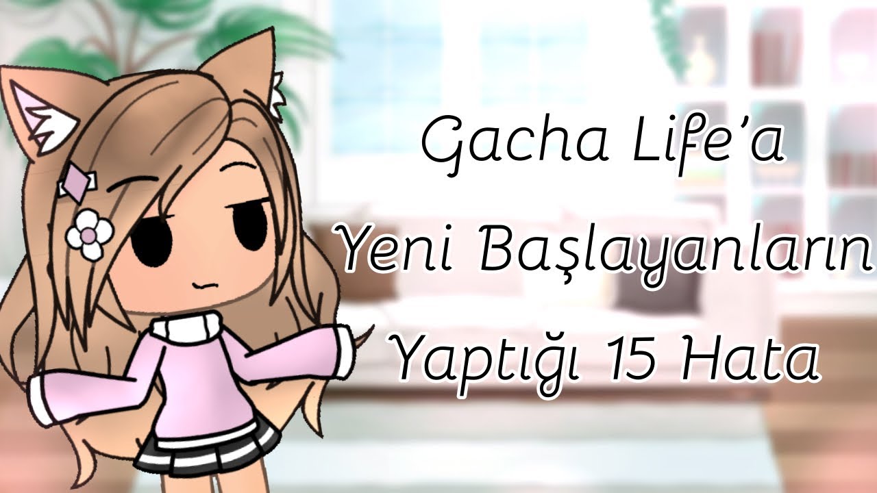 GACHA LİFE’A YENİ BAŞLAYANLARIN YAPTIĞI 15 HATA!-Türkçe~||Gacha Life||